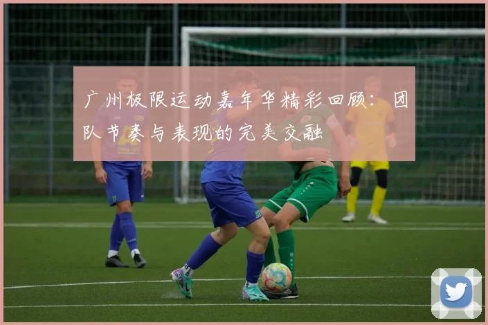 广州极限运动嘉年华精彩回顾：团队节奏与表现的完美交融