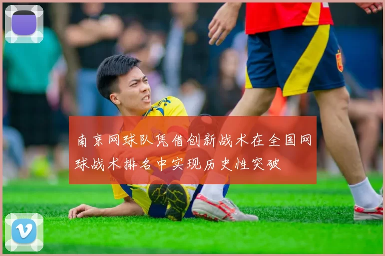 南京网球队凭借创新战术在全国网球战术排名中实现历史性突破