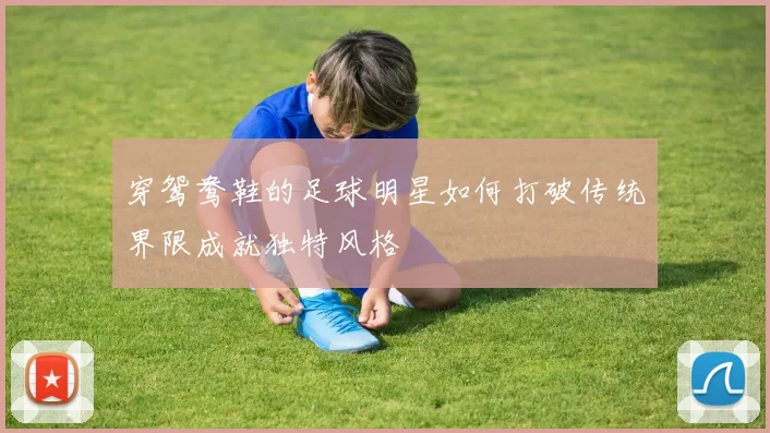 穿鸳鸯鞋的足球明星如何打破传统界限成就独特风格