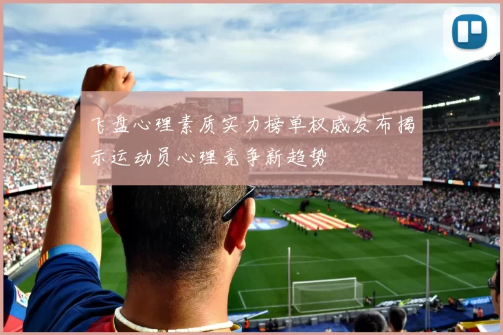 飞盘心理素质实力榜单权威发布揭示运动员心理竞争新趋势
