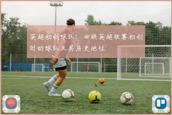 英超初创球队：回顾英超联赛初创时的球队及其历史地位