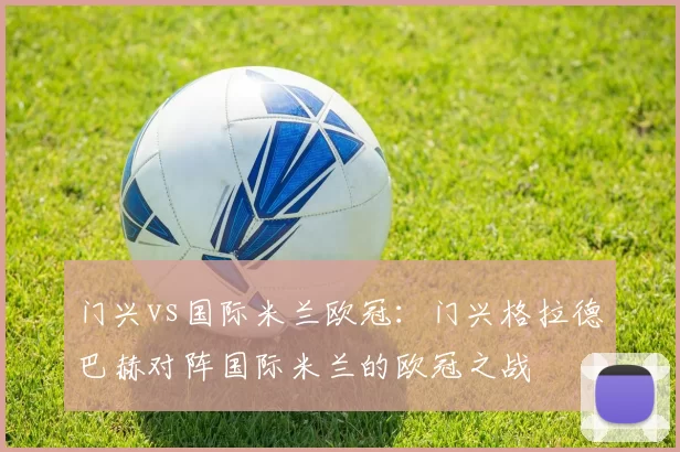 门兴vs国际米兰欧冠：门兴格拉德巴赫对阵国际米兰的欧冠之战
