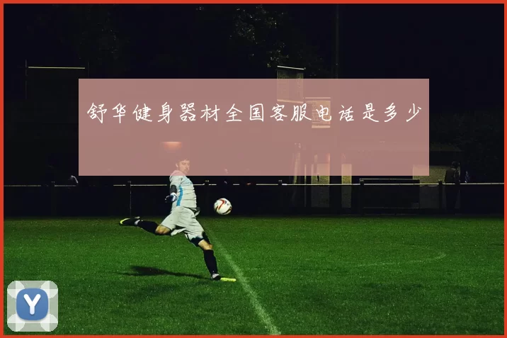 舒华健身器材全国客服电话是多少