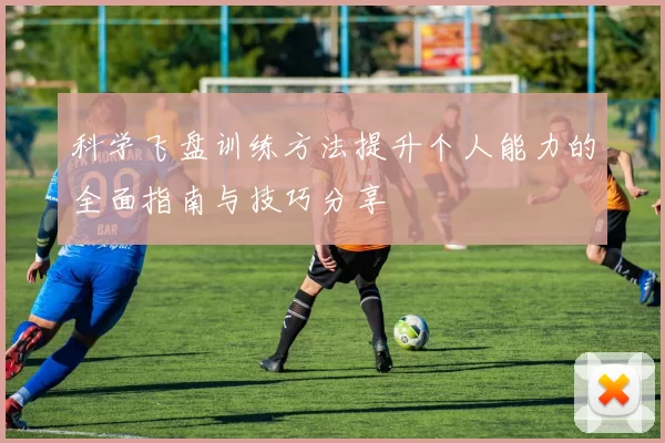 科学飞盘训练方法提升个人能力的全面指南与技巧分享